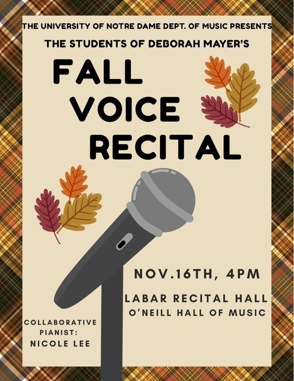 Flyer: University of Notre Dame Dept. of Music presents Fall Voice Recital by Deborah Mayer's students. Features fall leaves and a microphone. Nov. 16, 4PM at Labar Recital Hall, O'Neill Hall of Music. Collaborative Pianist: Nicole Lee.